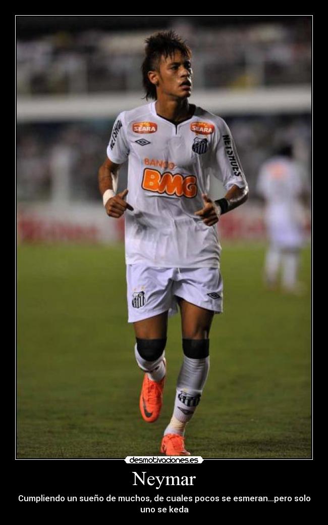 Neymar - Cumpliendo un sueño de muchos, de cuales pocos se esmeran...pero solo
uno se keda