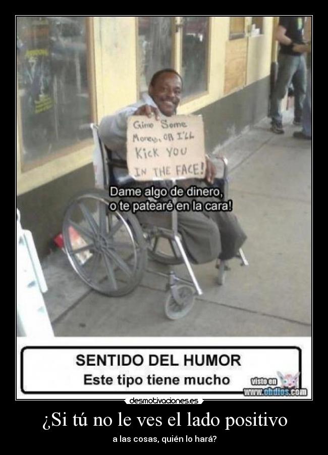 ¿Si tú no le ves el lado positivo -