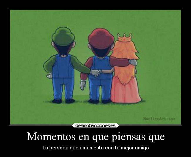 Momentos en que piensas que - La persona que amas esta con tu mejor amigo