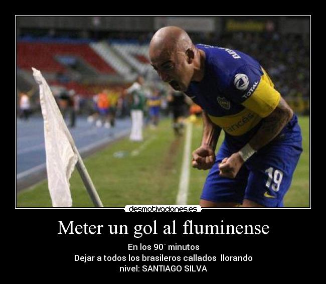 Meter un gol al fluminense - En los 90` minutos
Dejar a todos los brasileros callados  llorando
nivel: SANTIAGO SILVA