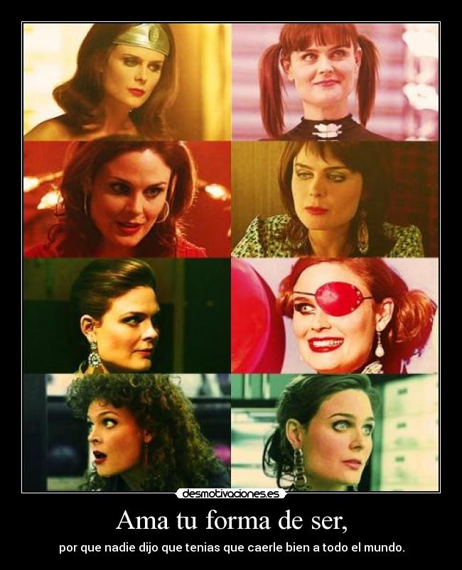 Ama tu forma de ser, - por que nadie dijo que tenias que caerle bien a todo el mundo.