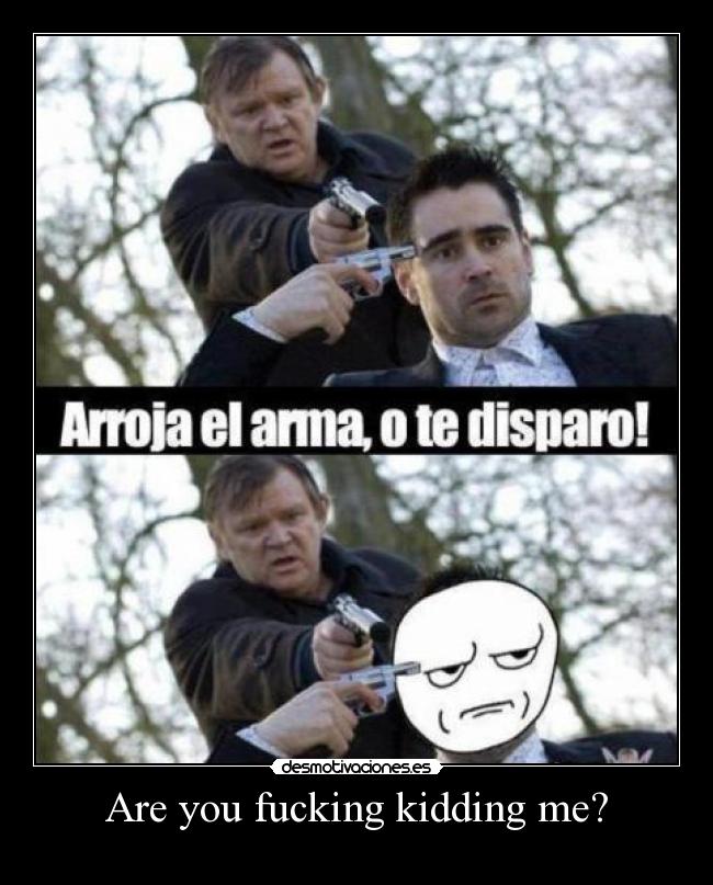 Are you fucking kidding me? -