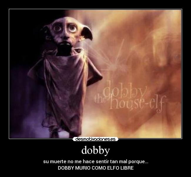 dobby - su muerte no me hace sentir tan mal porque...
DOBBY MURIO COMO ELFO LIBRE