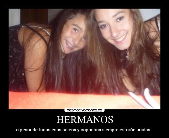 HERMANOS - a pesar de todas esas peleas y caprichos siempre estarán unidos...