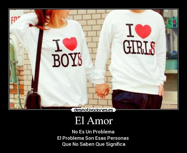El Amor - No Es Un Problema
El Problema Son Esas Personas
Que No Saben Que Significa