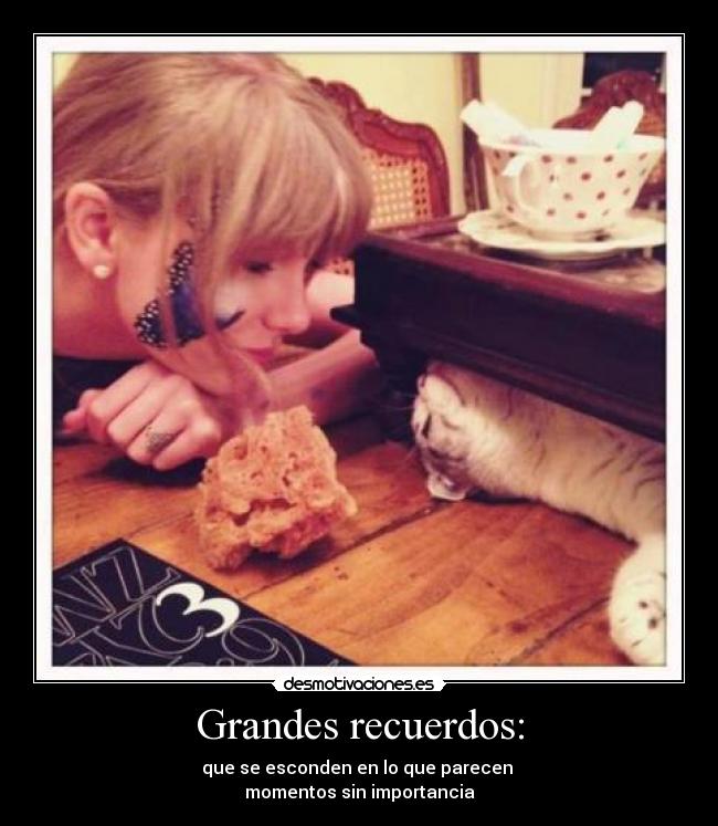 Grandes recuerdos: - que se esconden en lo que parecen 
momentos sin importancia