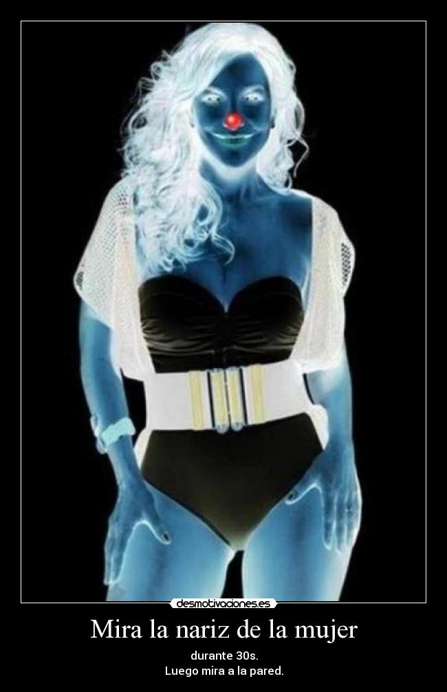 Mira la nariz de la mujer - durante 30s.
Luego mira a la pared.