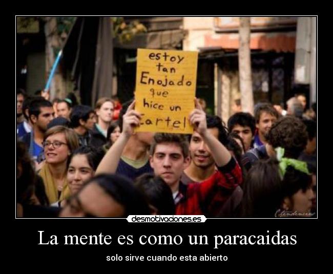 La mente es como un paracaidas - solo sirve cuando esta abierto