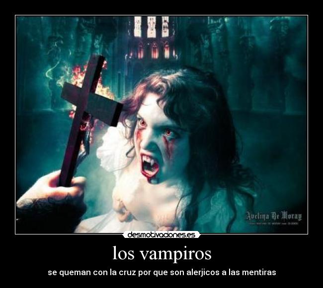 los vampiros - se queman con la cruz por que son alerjicos a las mentiras
