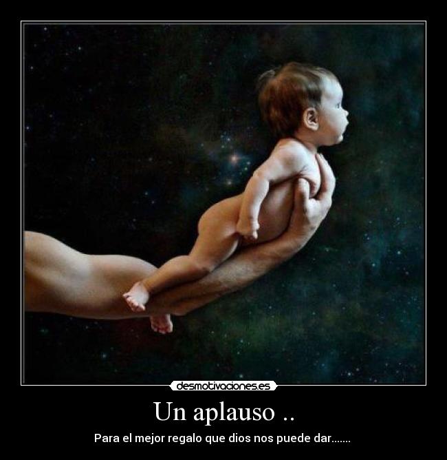 Un aplauso .. - Para el mejor regalo que dios nos puede dar....... ♥