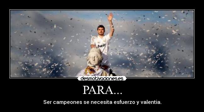 PARA... - Ser campeones se necesita esfuerzo y valentia.