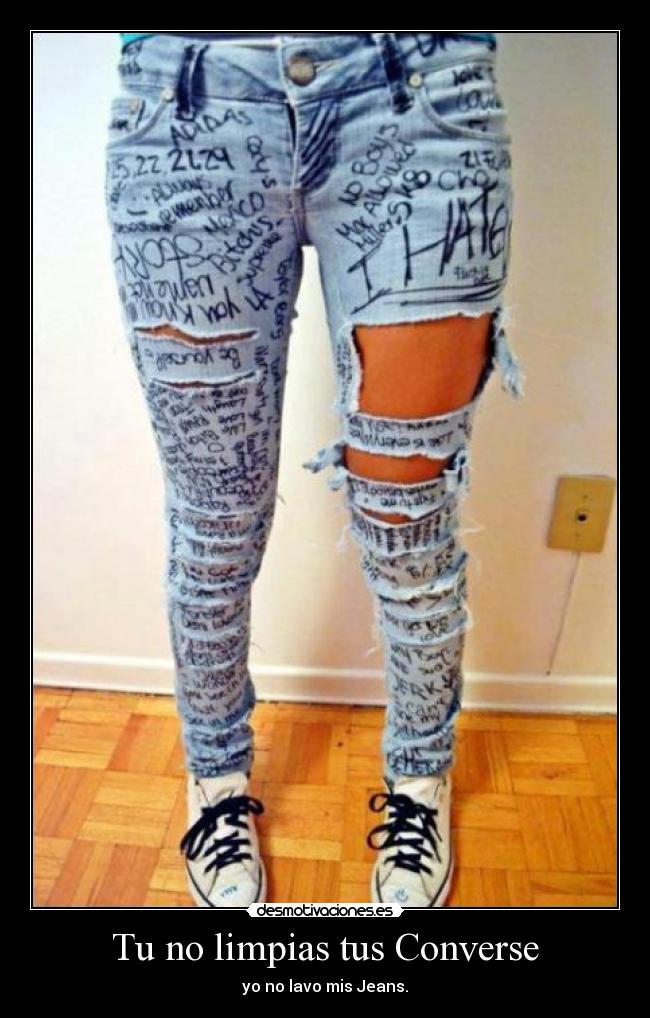 Tu no limpias tus Converse - yo no lavo mis Jeans.