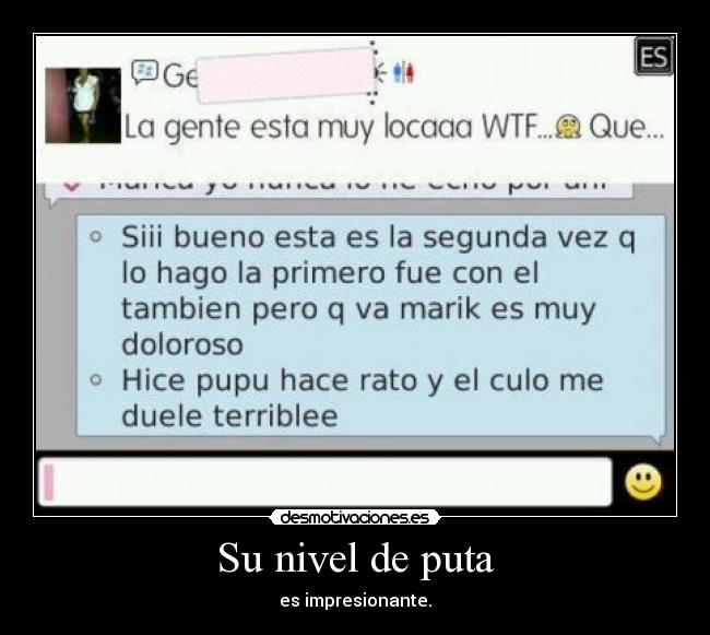 Su nivel de puta - es impresionante.