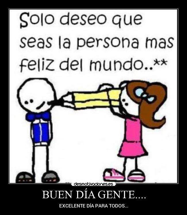BUEN DÍA GENTE.... - EXCELENTE DÍA PARA TODOS...