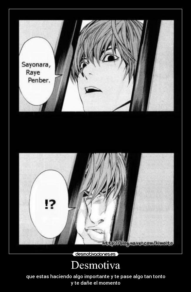 Desmotiva - que estas haciendo algo importante y te pase algo tan tonto
y te dañe el momento