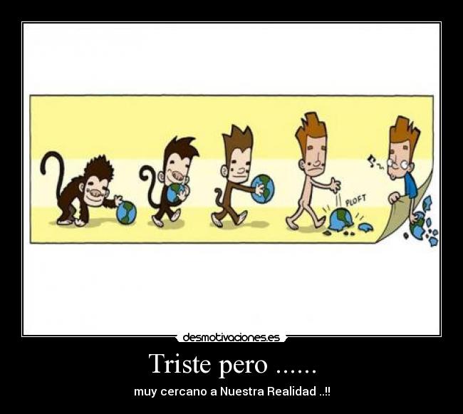 Triste pero ...... - muy cercano a Nuestra Realidad ..!!