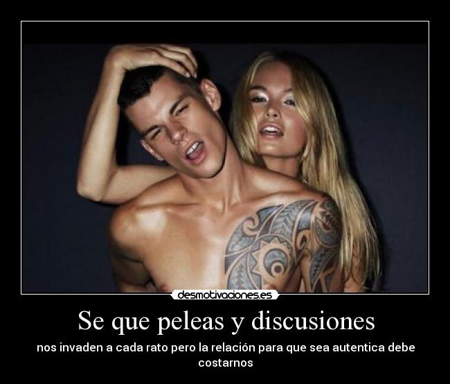 Se que peleas y discusiones - nos invaden a cada rato pero la relación para que sea autentica debe costarnos