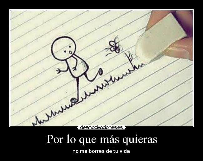 Por lo que más quieras - no me borres de tu vida 