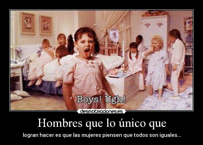 Hombres que lo único que - logran hacer es que las mujeres piensen que todos son iguales...