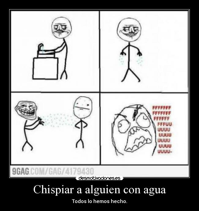 Chispiar a alguien con agua - Todos lo hemos hecho.