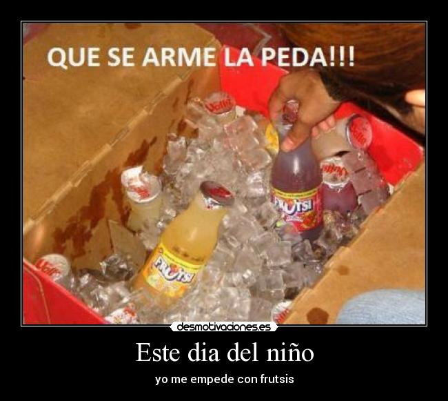 Este dia del niño - yo me empede con frutsis