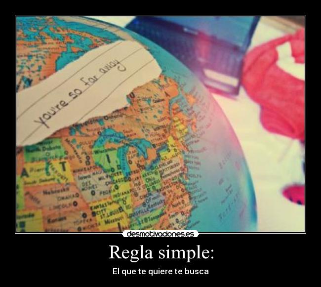 Regla simple: - El que te quiere te busca