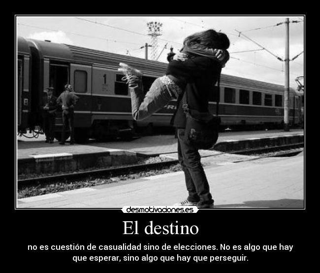 El destino - no es cuestión de casualidad sino de elecciones. No es algo que hay
que esperar, sino algo que hay que perseguir.