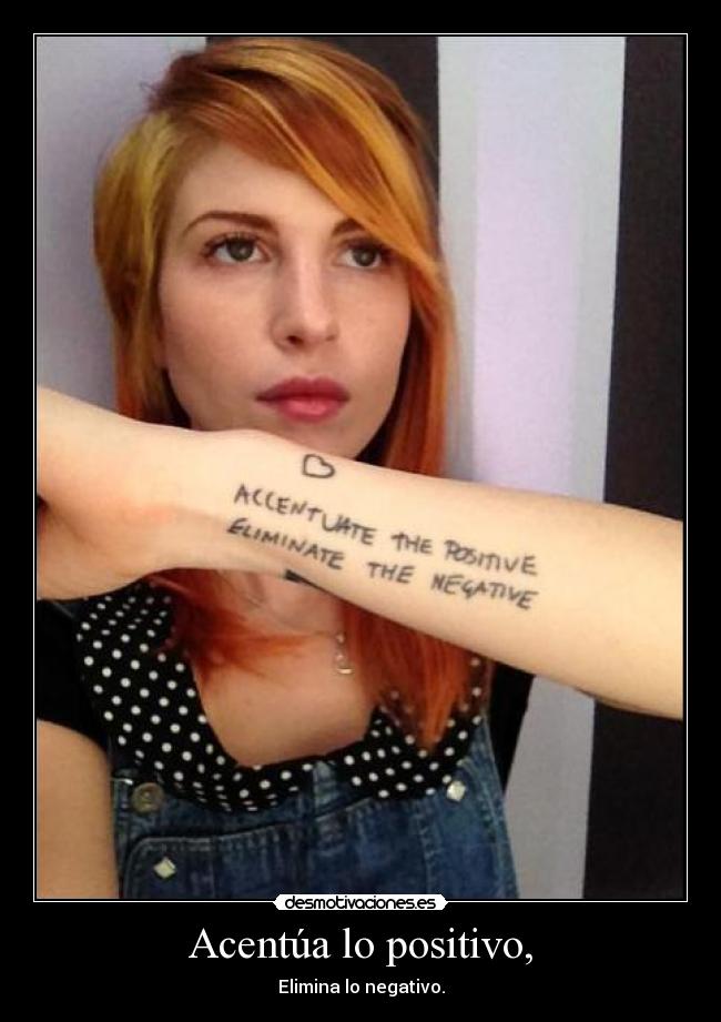 Acentúa lo positivo, - Elimina lo negativo.