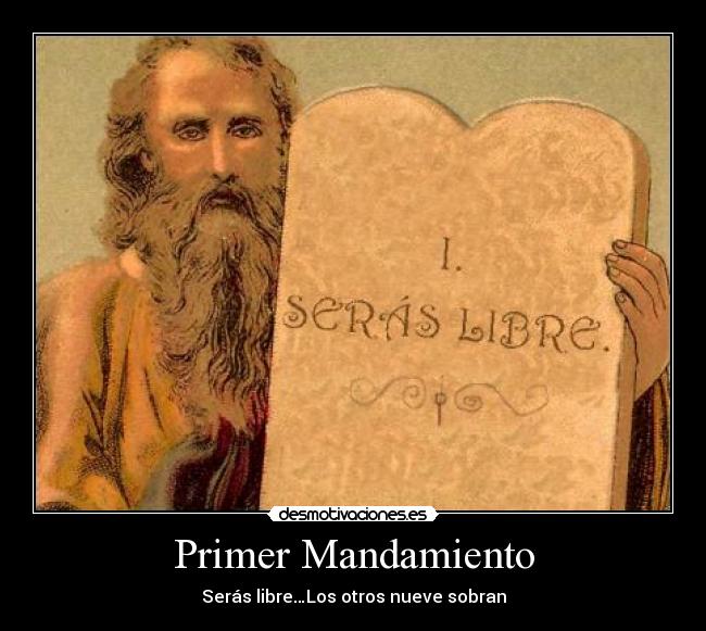 Primer Mandamiento - Serás libre…Los otros nueve sobran
