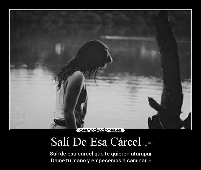 Salí De Esa Cárcel .- - Salí de esa cárcel que te quieren atarapar
Dame tu mano y empecemos a caminar .-