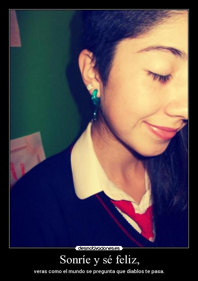 Sonríe y sé feliz, -