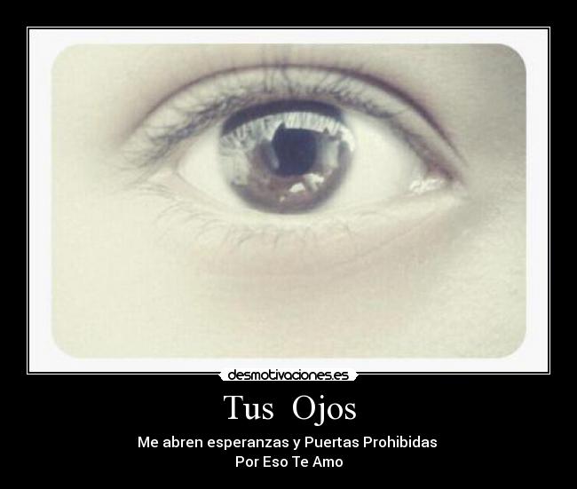Tus Ojos - Me abren esperanzas y Puertas Prohibidas
Por Eso Te Amo
