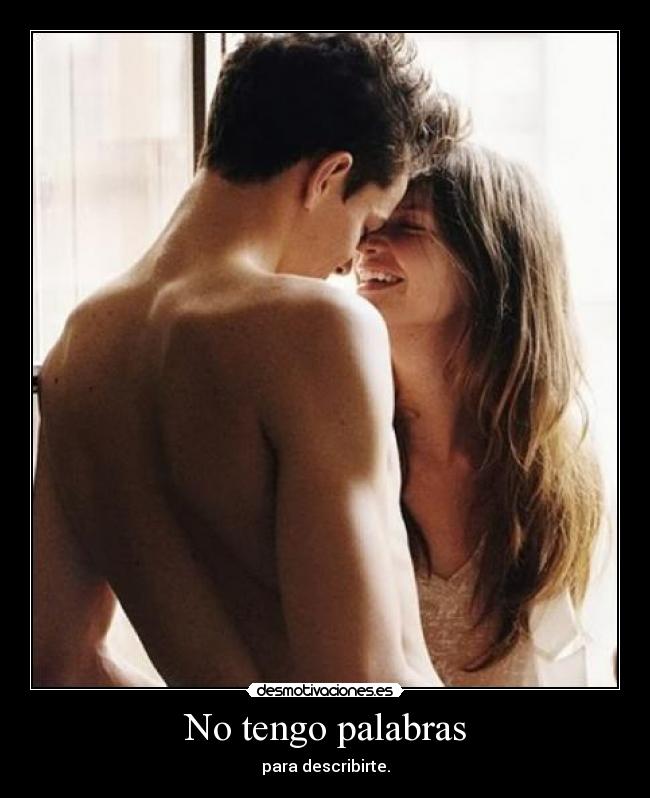 No tengo palabras - para describirte.