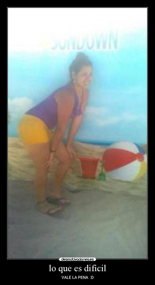 lo que es dificil - VALE LA PENA :D