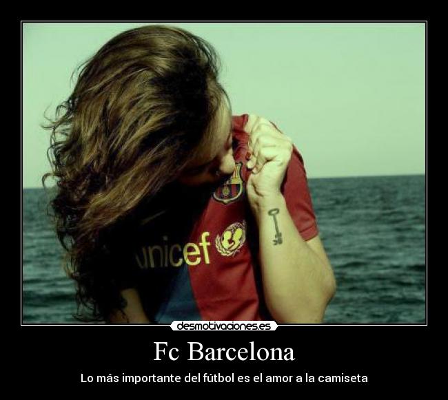 Fc Barcelona - Lo más importante del fútbol es el amor a la camiseta