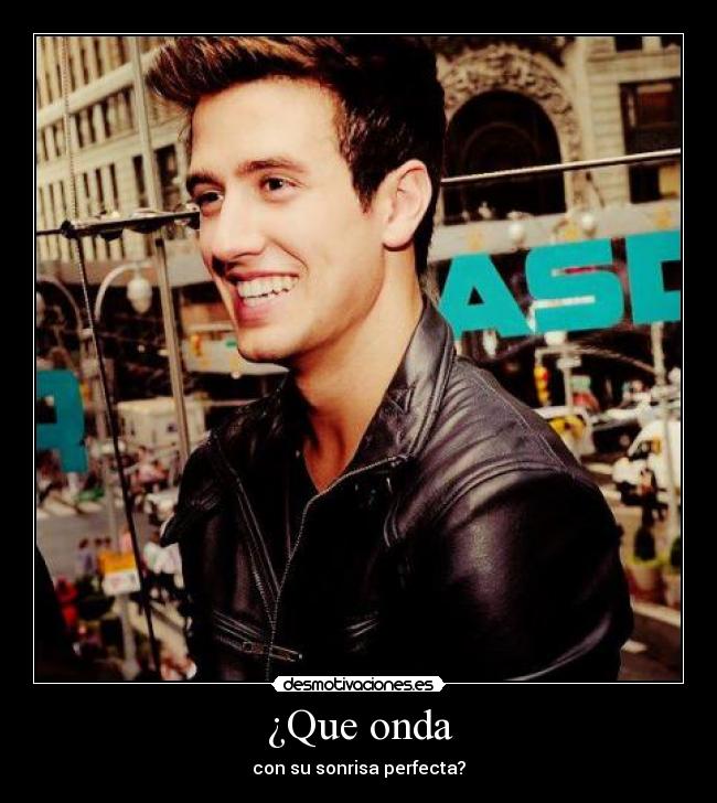 ¿Que onda - con su sonrisa perfecta?