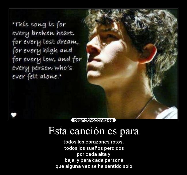 Esta canción es para - todos los corazones rotos,
todos los sueños perdidos
por cada alta y
baja, y para cada persona
que alguna vez se ha sentido solo