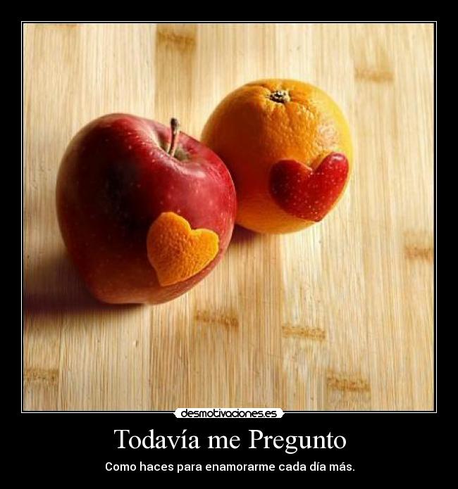 Todavía me Pregunto - Como haces para enamorarme cada día más.