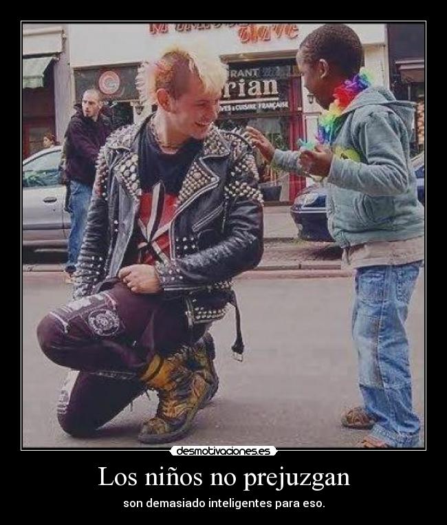 Los niños no prejuzgan - son demasiado inteligentes para eso.