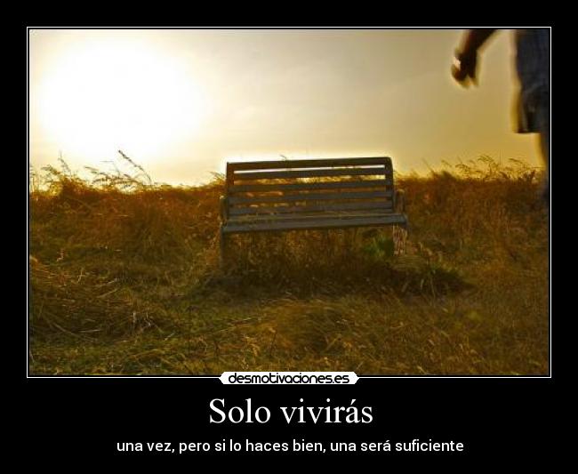 Solo vivirás - una vez, pero si lo haces bien, una será suficiente