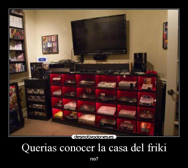 Querias conocer la casa del friki - 