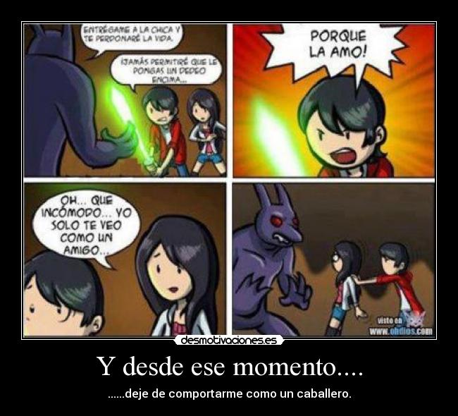 Y desde ese momento.... - ......deje de comportarme como un caballero.