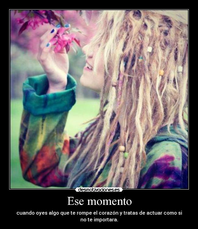 Ese momento - cuando oyes algo que te rompe el corazón y tratas de actuar como si no te importara.