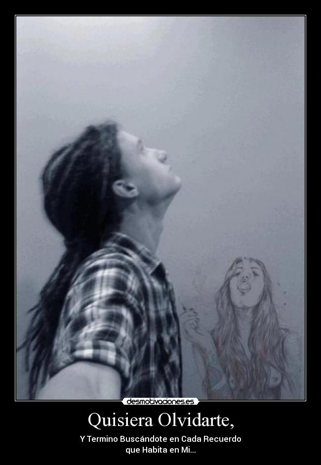 Quisiera Olvidarte, - Y Termino Buscándote en Cada Recuerdo
que Habita en Mi...♥
