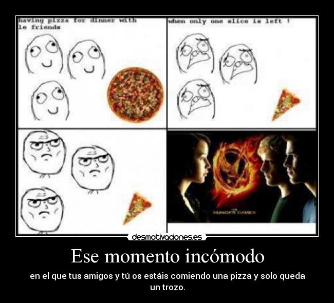 Ese momento incómodo - en el que tus amigos y tú os estáis comiendo una pizza y solo queda un trozo.
