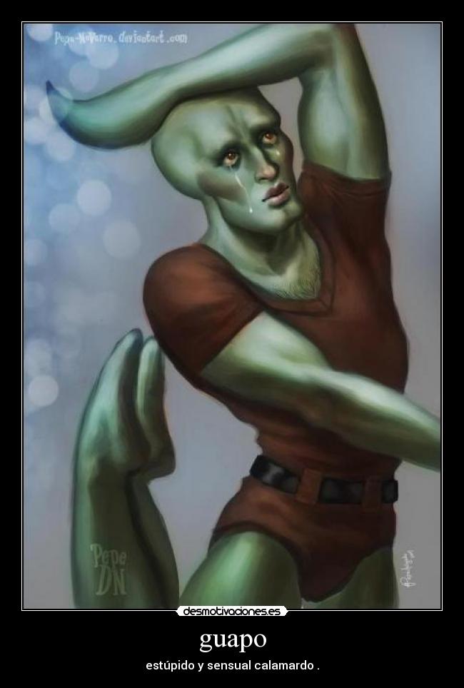 guapo - estúpido y sensual calamardo .