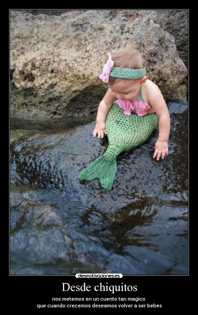 Desde chiquitos - nos metemos en un cuento tan magico
que cuando crecemos deseamos volver a ser bebes