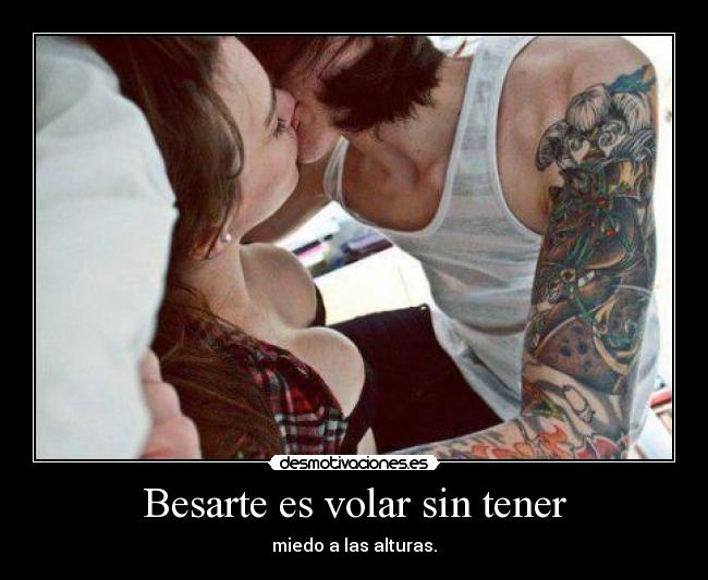 Besarte es volar sin tener - miedo a las alturas.