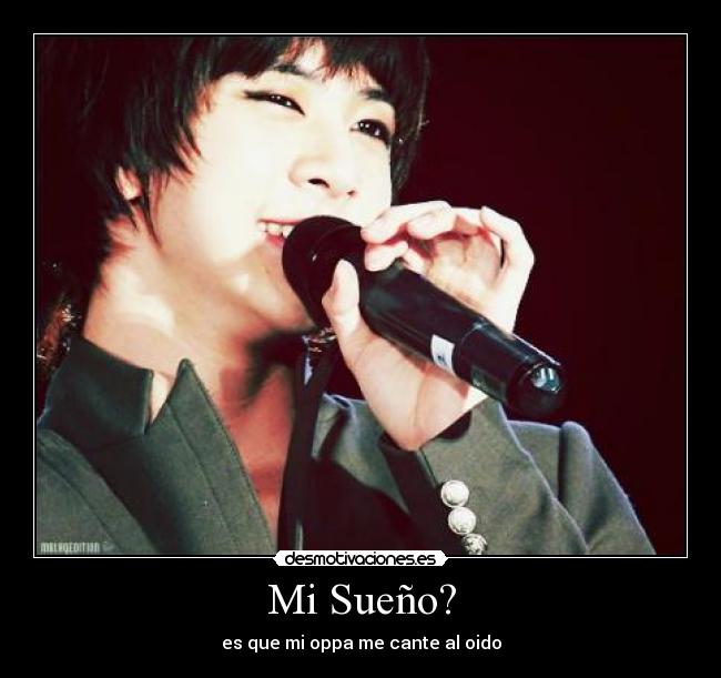 Mi Sueño? - es que mi oppa me cante al oido