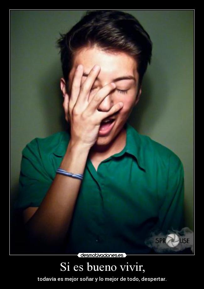 Si es bueno vivir, -